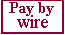 Pay By Wire!